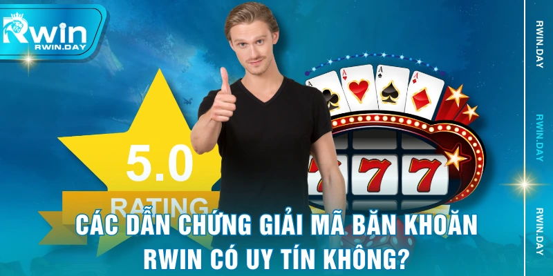 Các dẫn chứng giải mã băn khoăn RWIN có uy tín không?