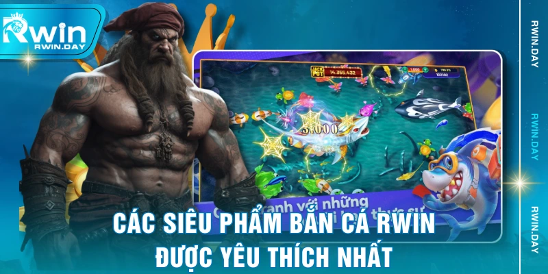 Các siêu phẩm bắn cá RWIN được yêu thích nhất