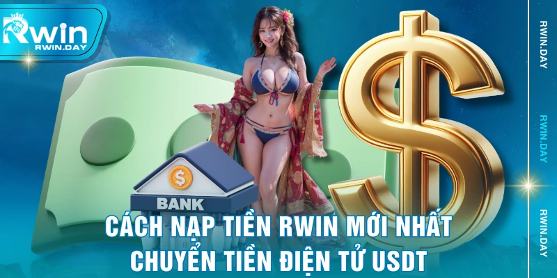 Cách nạp tiền RWIN mới nhất - chuyển tiền điện tử USDT
