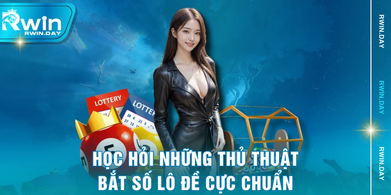 Học hỏi những thủ thuật bắt số lô đề cực chuẩn