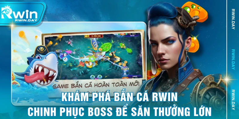 Khám Phá Bắn Cá RWIN - Chinh Phục Boss Để Săn Thưởng Lớn