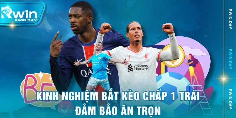 Kinh nghiệm bắt kèo chấp 1 trái đảm bảo ăn trọn