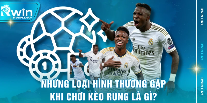 Những loại hình thường gặp khi chơi kèo rung là gì?