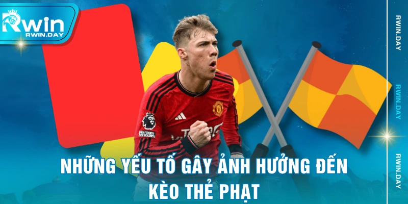 Những yếu tố gây ảnh hưởng đến kèo thẻ phạt