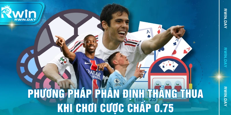Phương pháp phân định thắng thua khi chơi cược chấp 0.75