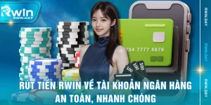 Rút Tiền RWIN Về Tài Khoản Ngân Hàng An Toàn, Nhanh Chóng