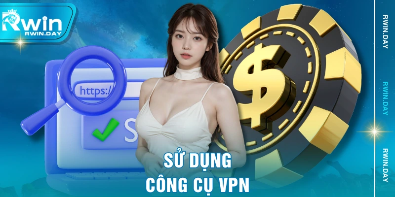 Sử dụng công cụ VPN