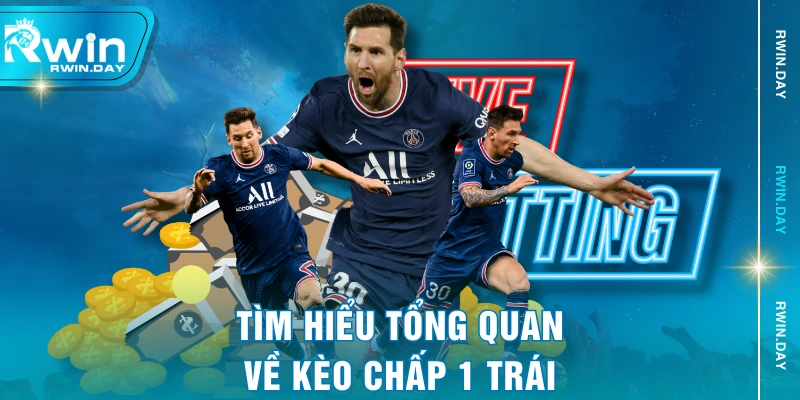 Tìm hiểu tổng quan về kèo chấp 1 trái