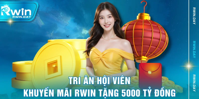 Tri ân hội viên, khuyến mãi RWIN tặng 5000 tỷ đồng
