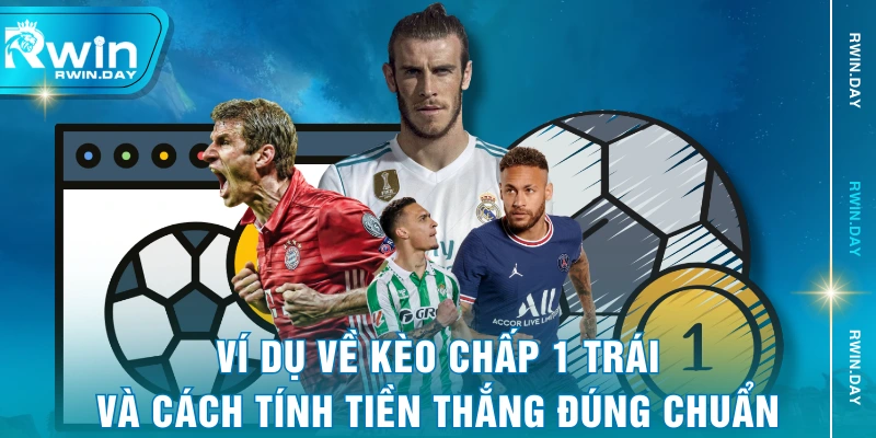Ví dụ về kèo chấp 1 trái và cách tính tiền thắng đúng chuẩn